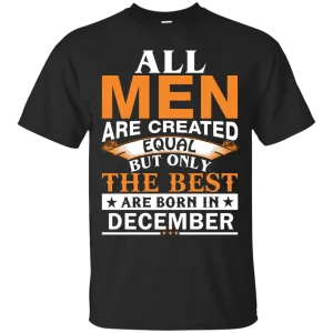 All Men Are Created Equal But Only The Best Are Born in December Shirt