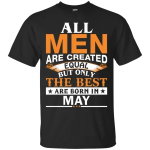 All Men Are Created Equal But Only The Best Are Born in May Shirt, Hoodie