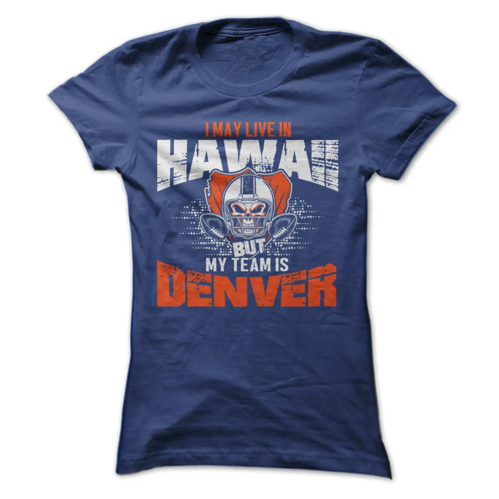 I May Live in Hawaii but My Team is Denver