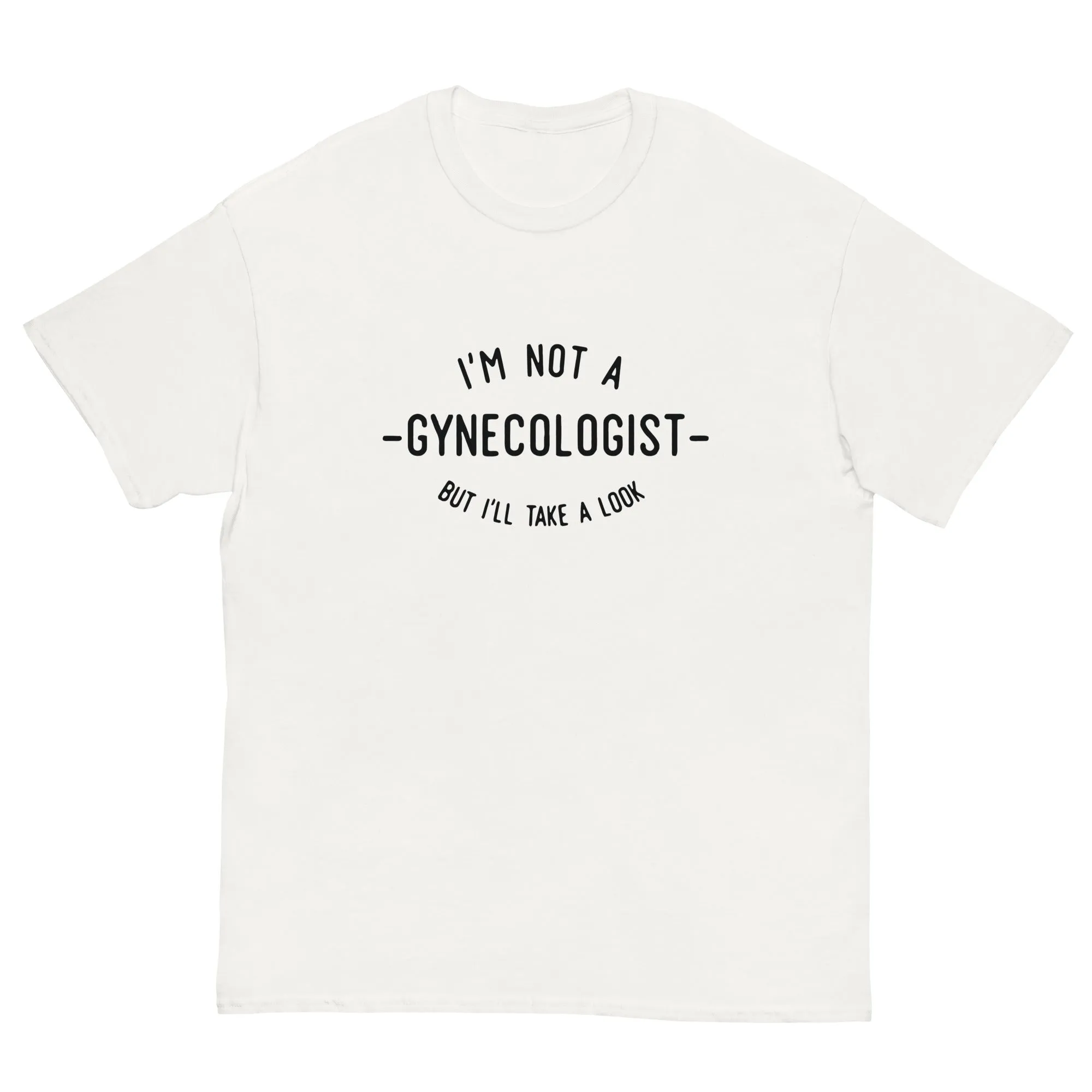 I'm Not a Gynecologist But I'll Take a Look T Shirt | Gag Gift for Adults Unisex Tee