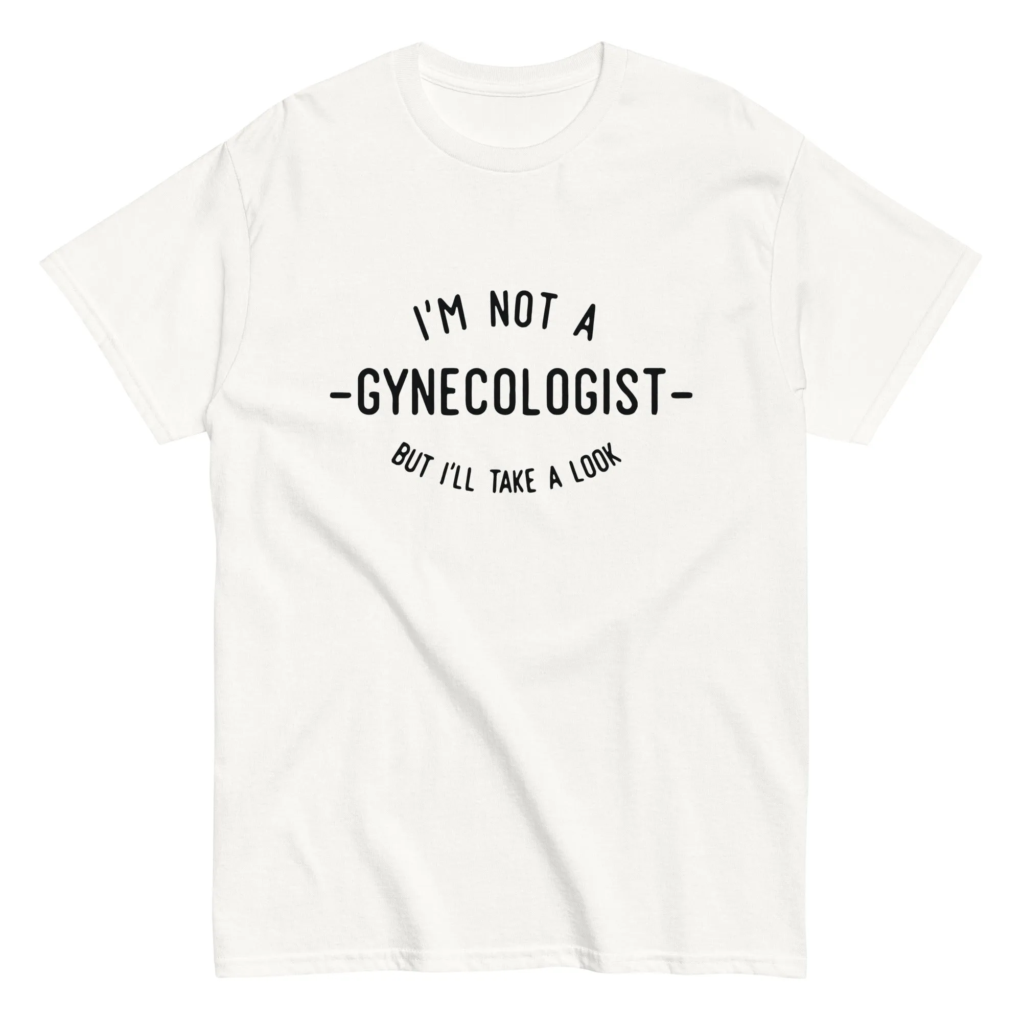 I'm Not a Gynecologist But I'll Take a Look T Shirt | Gag Gift for Adults Unisex Tee