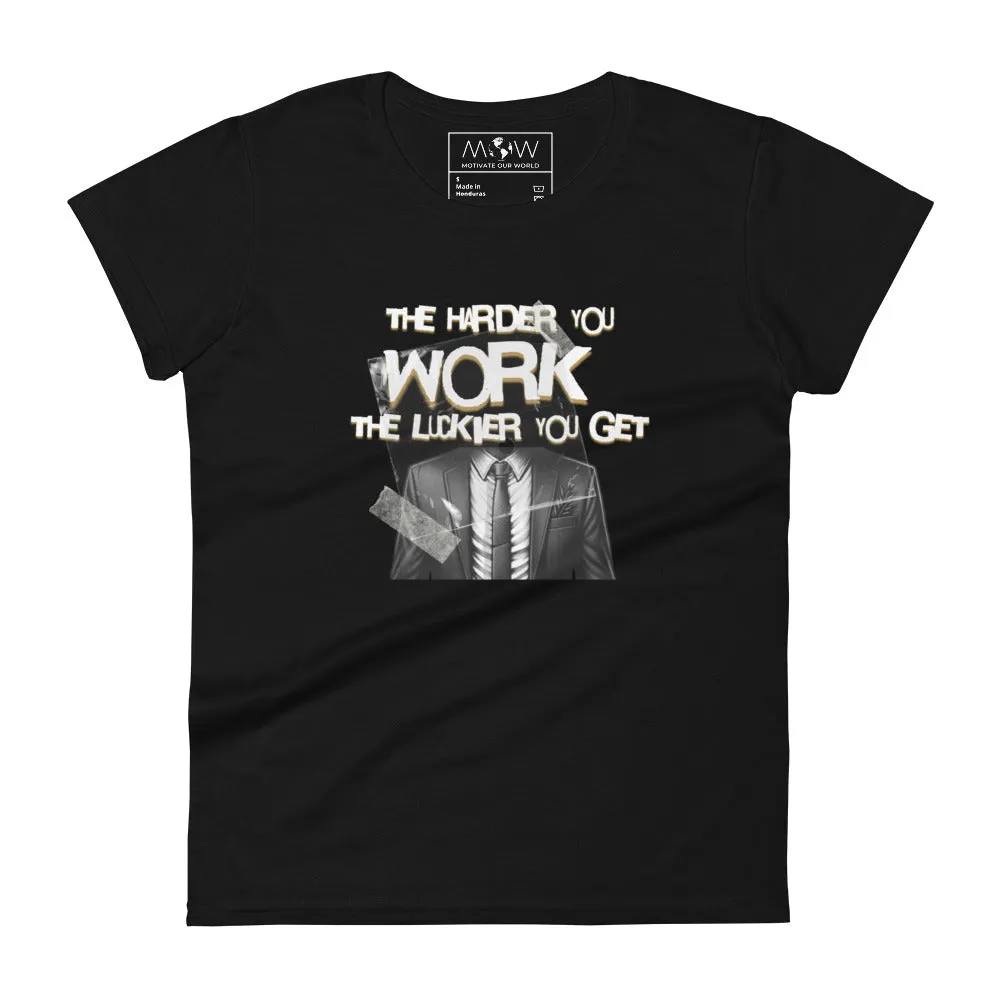 The Harder You Work, The Luckier You Get Women’s T-Shirt